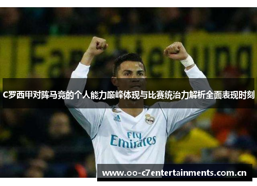 C罗西甲对阵马竞的个人能力巅峰体现与比赛统治力解析全面表现时刻
