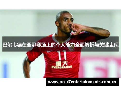 巴尔韦德在亚冠赛场上的个人能力全面解析与关键表现